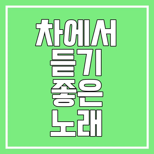 차에서 듣기 좋은 노래