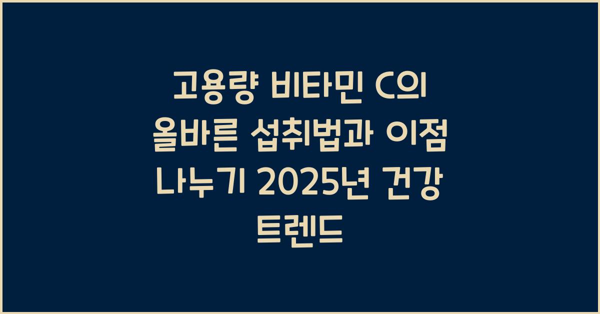 고용량 비타민 C의 올바른 섭취법과 이점 나누기  