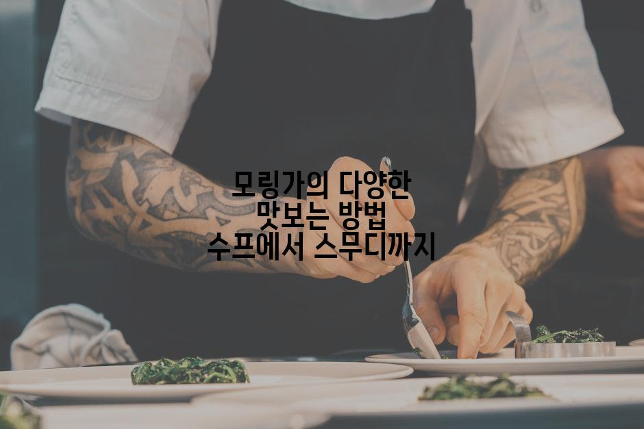 모링가의 다양한 맛보는 방법 수프에서 스무디까지