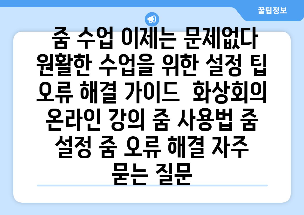 줌 수업 이제는 문제없다 원활한 수업을 위한 설정 팁 오류 해결 가이드 화상회의 온라인 강의 줌 사용법 줌 설정 줌 오류 해결 자주 묻는 질문