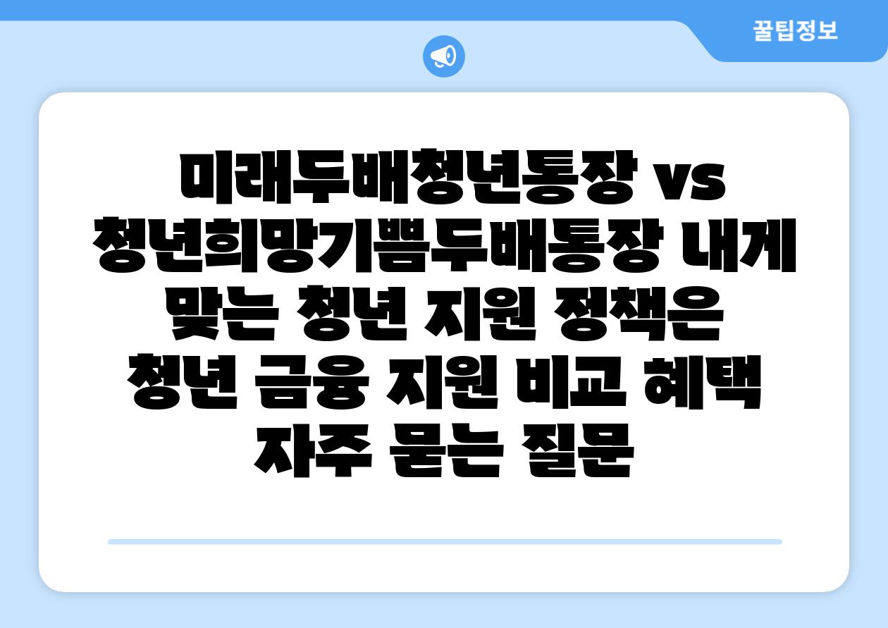  미래두배청년통장 vs 청년희망기쁨두배통장 내게 맞는 청년 지원 정책은  청년 금융 지원 비교 혜택 자주 묻는 질문