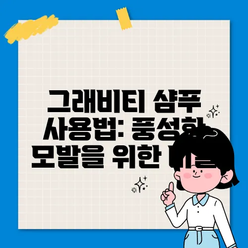 그래비티 샴푸 사용법: 풍성한 모발을 위한 비결