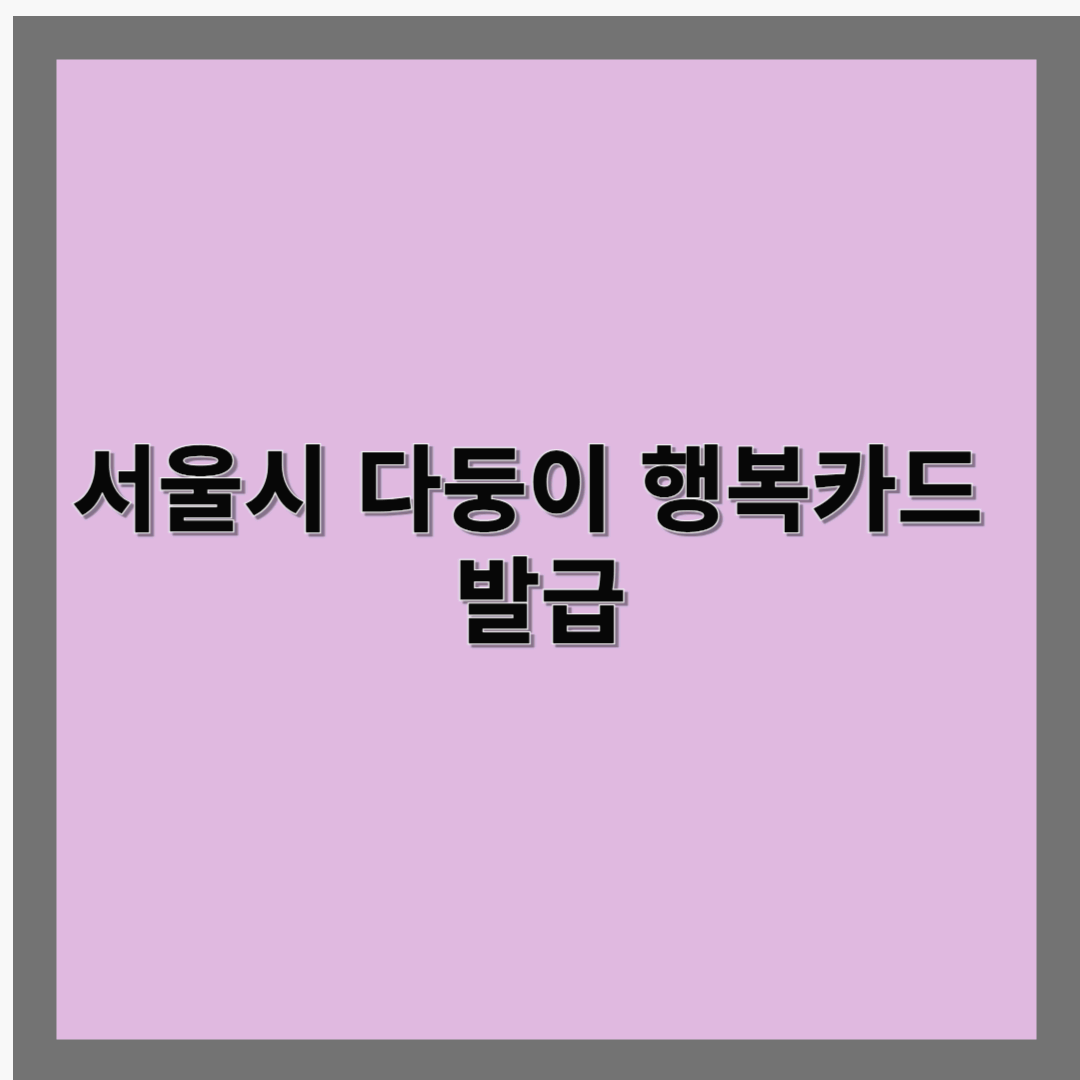 2025년 최신 서울시 다둥이 행복카드 신청 방법 및 혜택 총정리