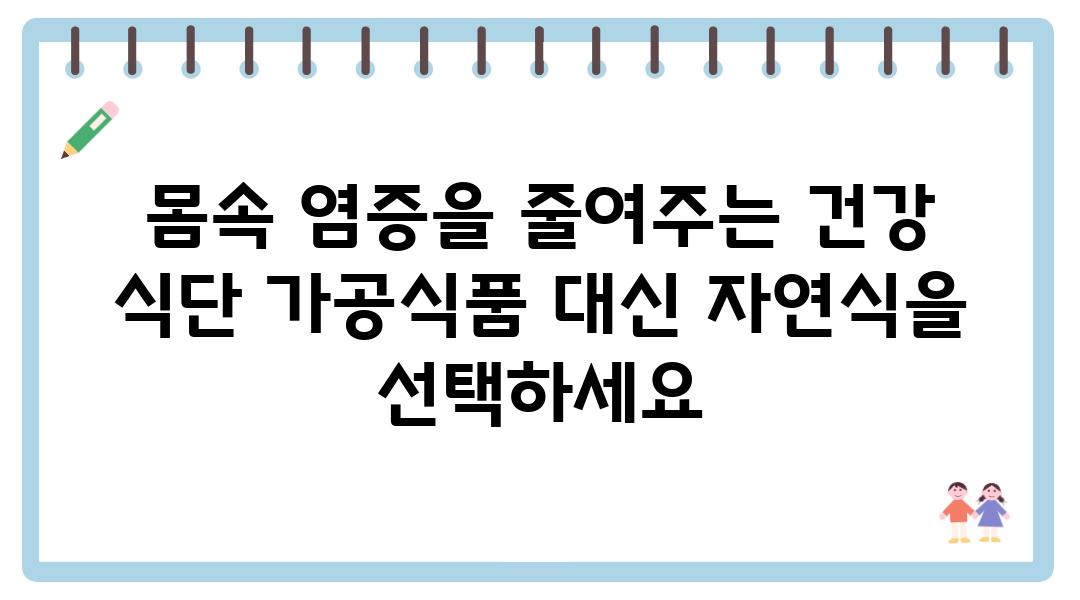 몸속 염증을 줄여주는 건강 식단 가공식품 대신 자연식을 선택하세요