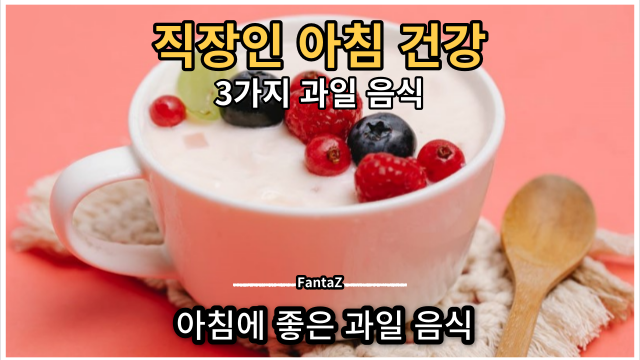 [직장인 건강] 아침에 좋은 3가지 건강한 과일 음식