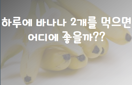  매일 바나나 2개를 먹으면 어떻게 될까?