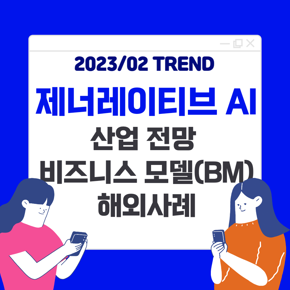  제너레이티브 AI : 산업 전망, 비즈니스 모델, 해외사례