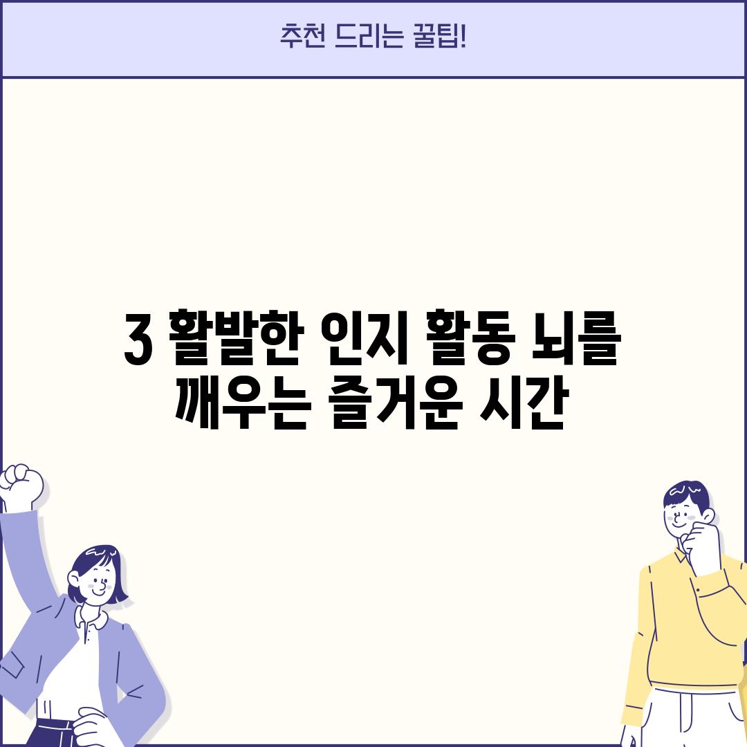 3. 활발한 인지 활동: 뇌를 깨우는 즐거운 시간