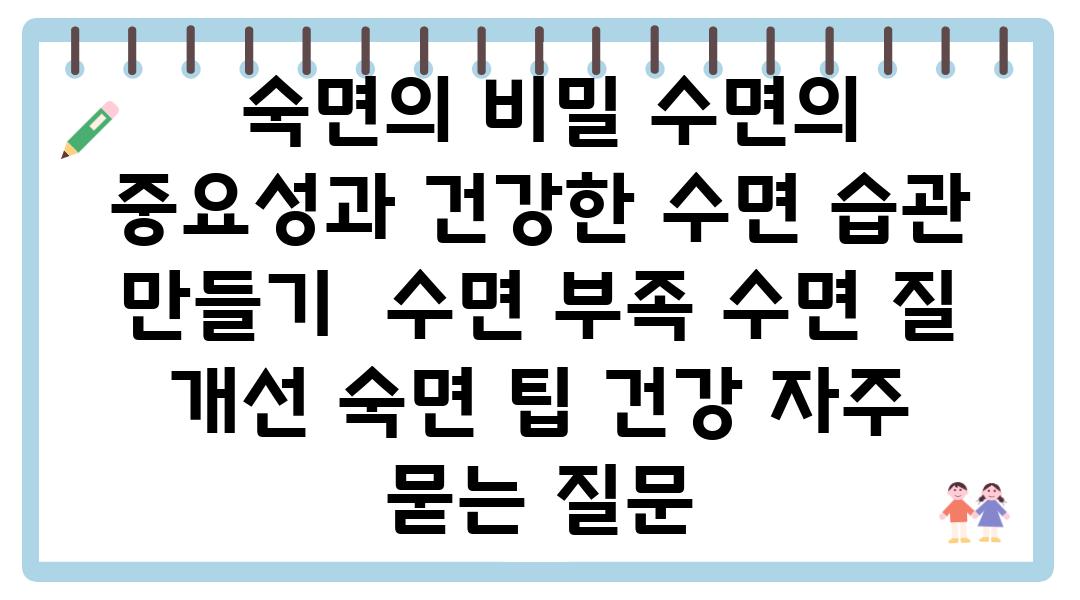  숙면의 비밀 수면의 중요성과 건강한 수면 습관 만들기  수면 부족 수면 질 개선 숙면 팁 건강 자주 묻는 질문