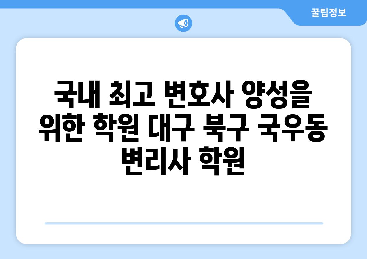 국내 최고 변호사 양성을 위한 학원 대구 북구 국우동 변리사 학원