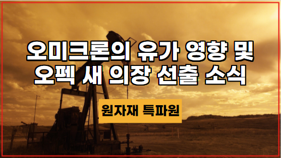  [국제유가] 오미크론이 유가에 미치는 영향 및 OPEC 새 사무총장 선출 소식