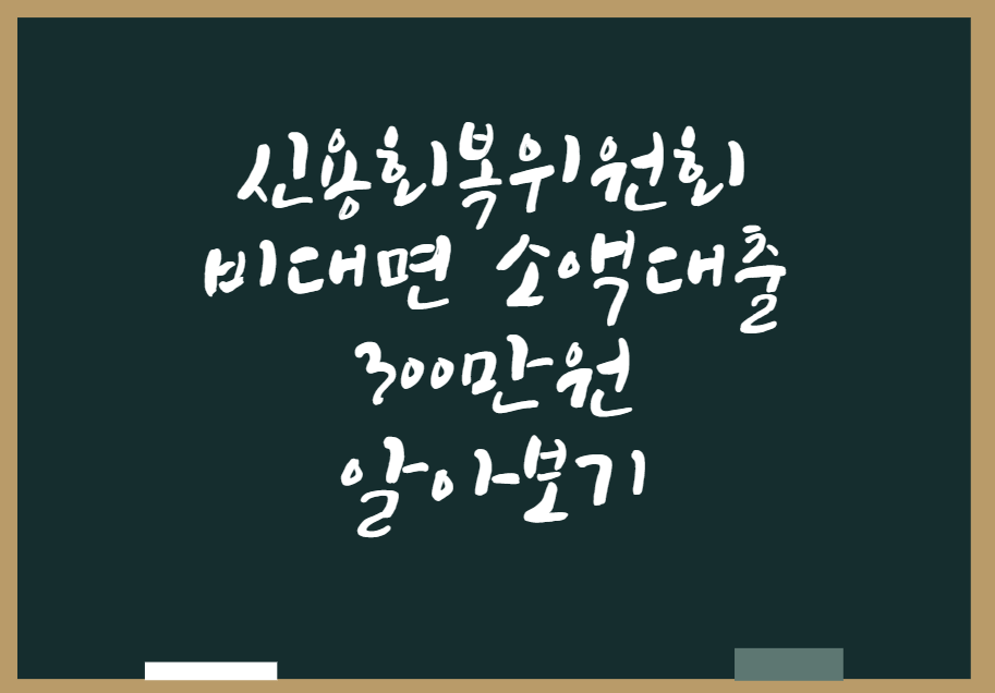  신용회복위원회 비대면 소액대출 300만원 알아보기