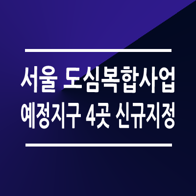서울도심복합사업 예정지구 신규지정