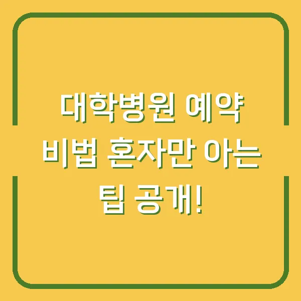 대학병원 예약 비법 혼자만 아는 팁 공개!