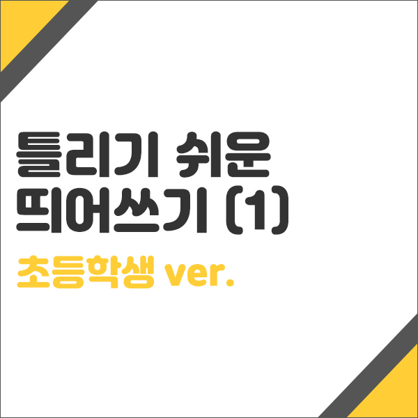  틀리기 쉬운 띄어쓰기 1탄 (초등학생ver.)
