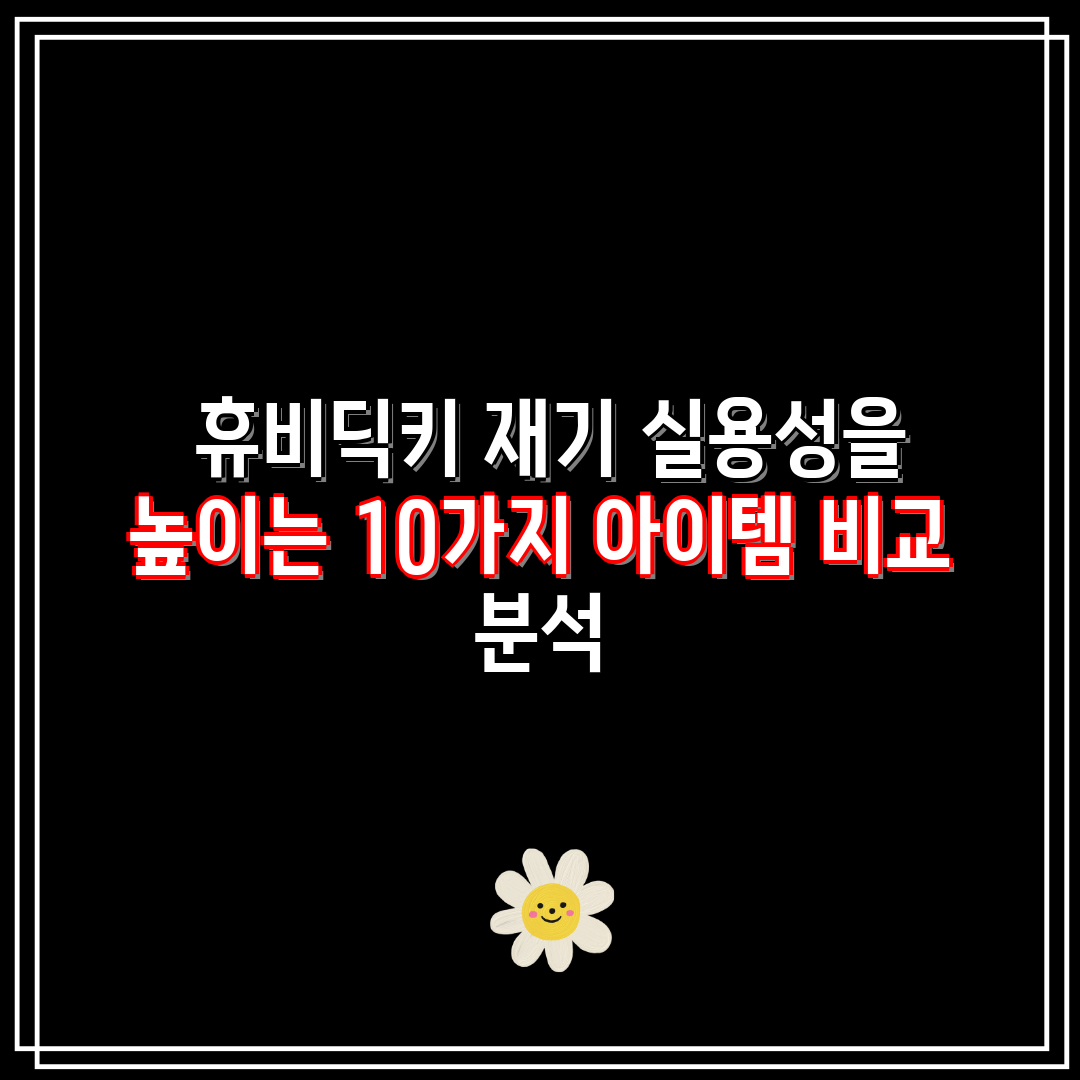  휴비딕키 재기 실용성을 높이는 10가지 아이템 비교 