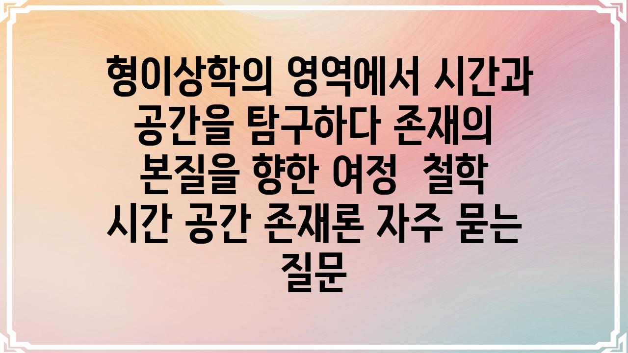  형이상학의 영역에서 시간과 공간을 탐구하다 존재의 본질을 향한 여정  철학 시간 공간 존재론 자주 묻는 질문