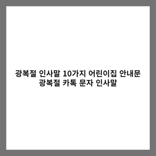 광복절 인사말 10가지 어린이집 안내문 / 광복절 카톡 문자 인사말