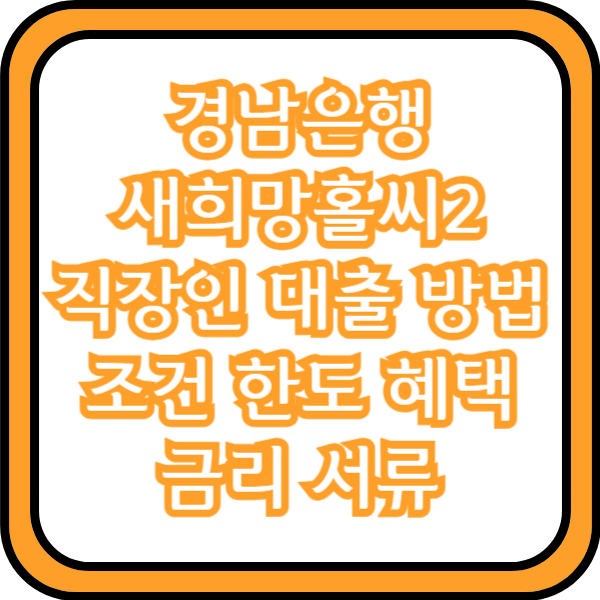  경남은행 새희망홀씨2 직장인 대출 방법 조건 한도 혜택 금리 서류