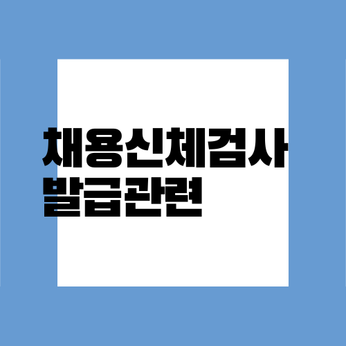  채용신체검사서 당일 발급 / 가격 / 무료로 받는 법