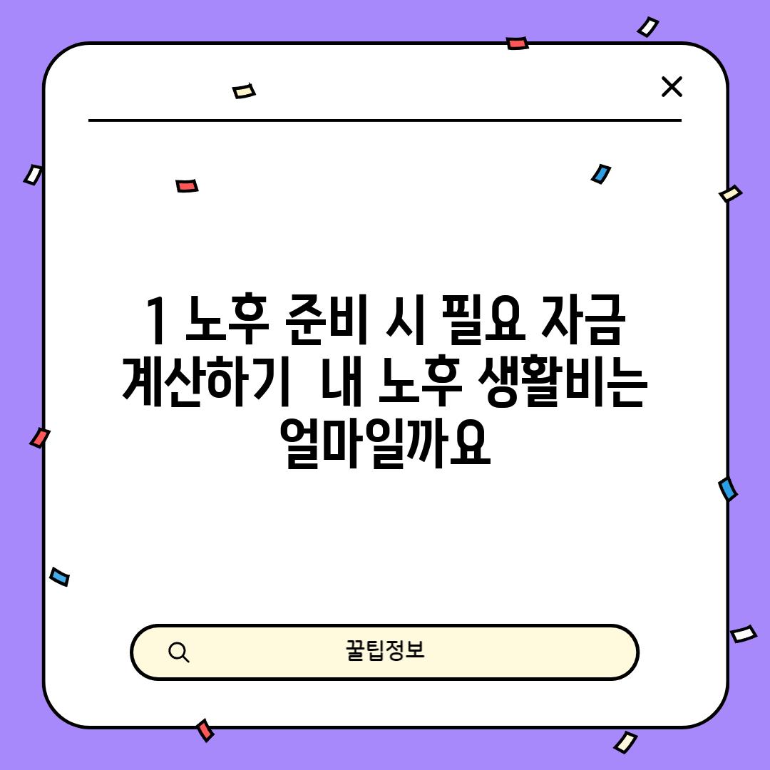 1. 노후 준비 시 필요 자금 계산하기:  내 노후 생활비는 얼마일까요?