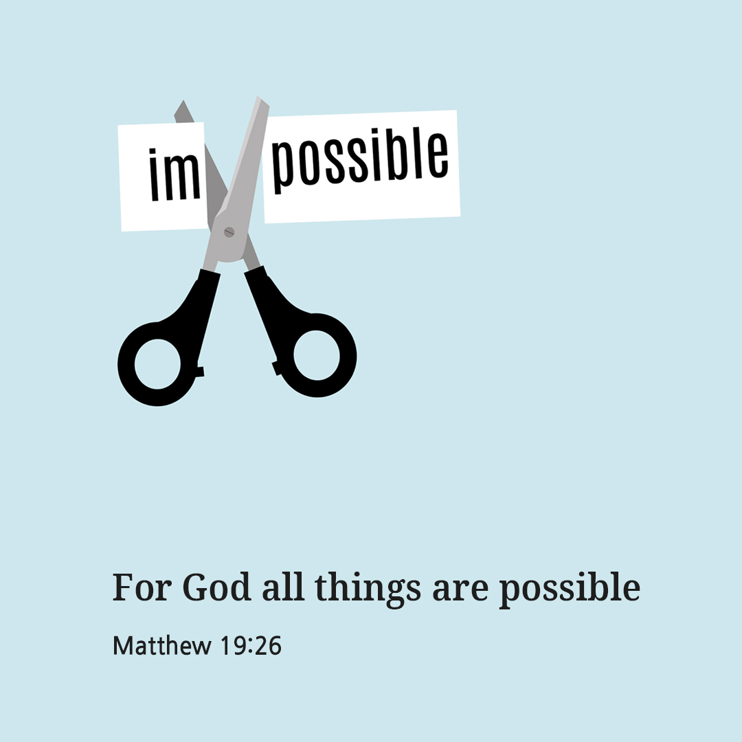 For God all things are possible (Matthew 19:26)