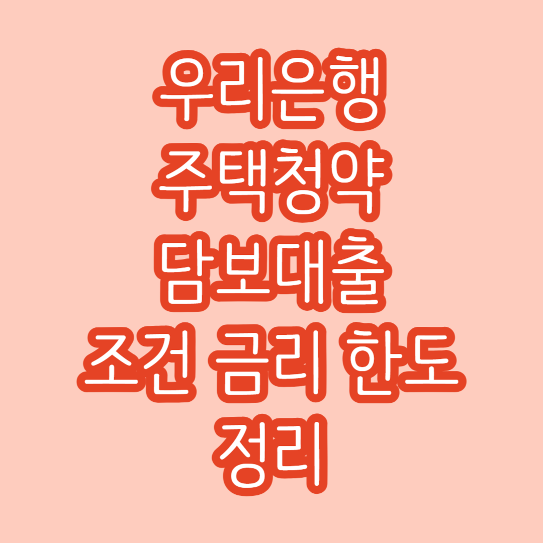 우리은행 주택청약 담보대출 조건 금리 한도 정리