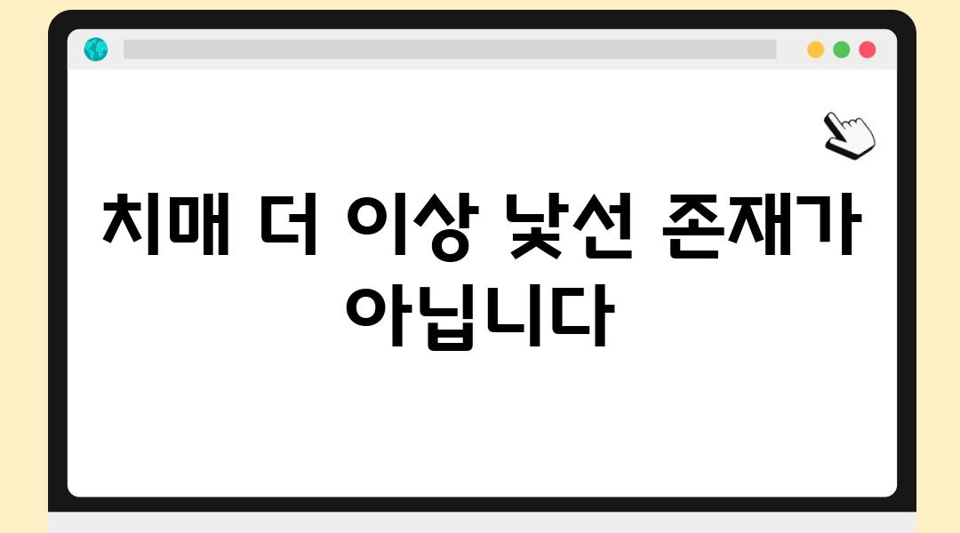 치매 더 이상 낯선 존재가 아닙니다