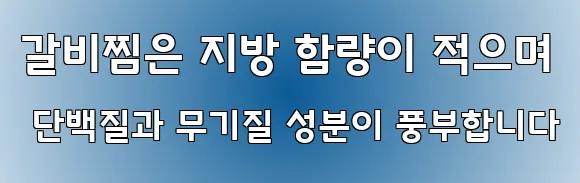 갈비찜은 지방 함량이 적으며 단백질과 무기질 성분이 풍부합니다