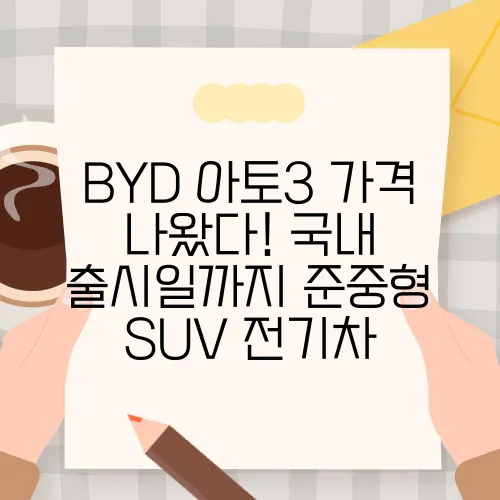 BYD 아토3 가격 나왔다! 국내 출시일까지 준중형 SUV 전기차