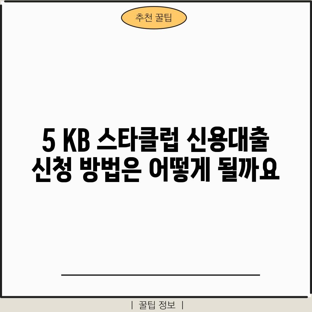 5. KB 스타클럽 신용대출 신청 방법은 어떻게 될까요?