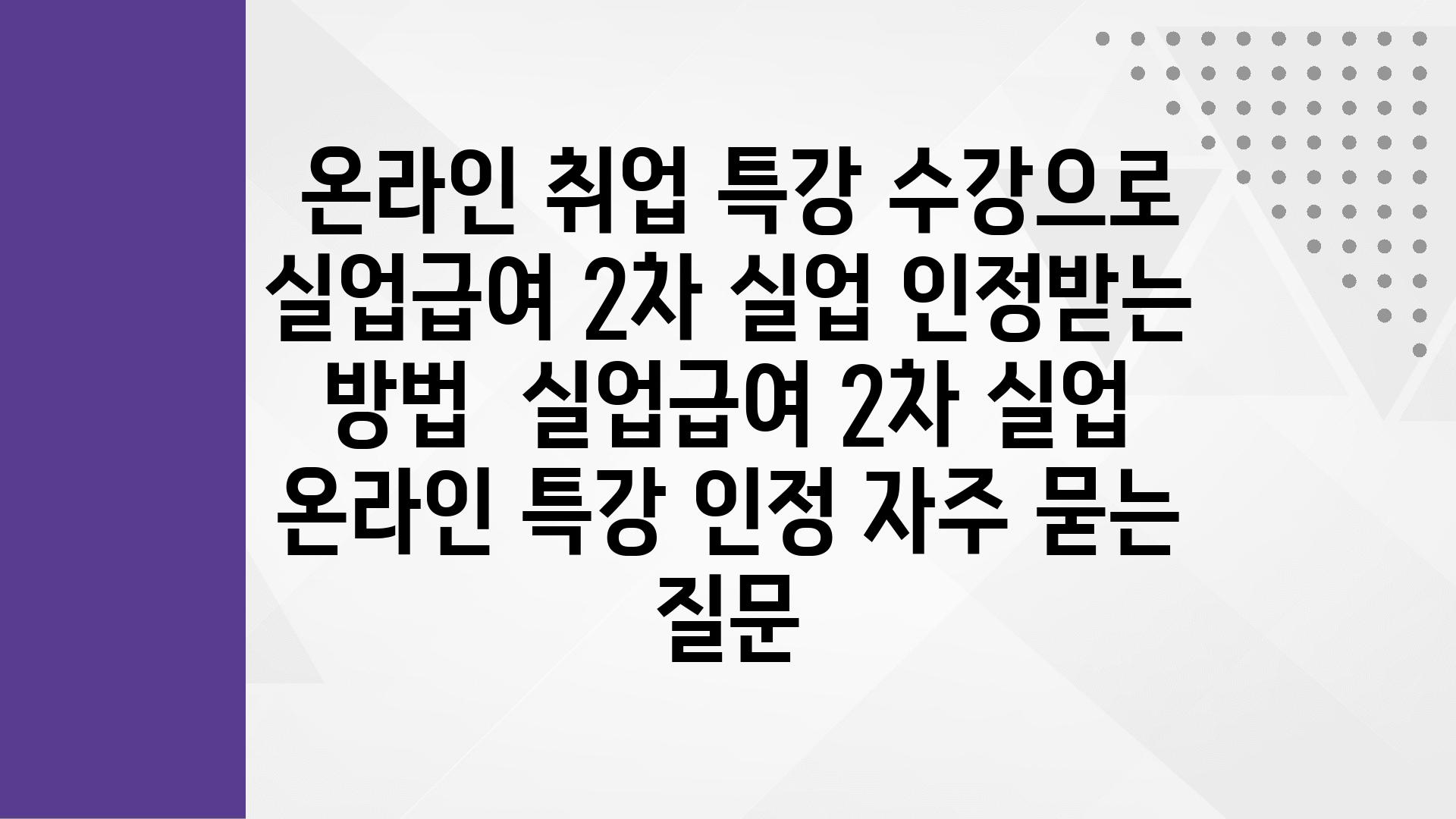  온라인 취업 특강 수강으로 실업급여 2차 실업 인정받는 방법  실업급여 2차 실업 온라인 특강 인정 자주 묻는 질문