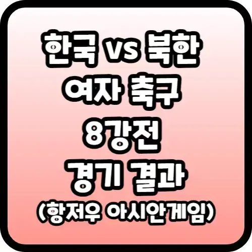 한국 북한 여자 축구 8강전 경기 결과(항저우 아시안게임)