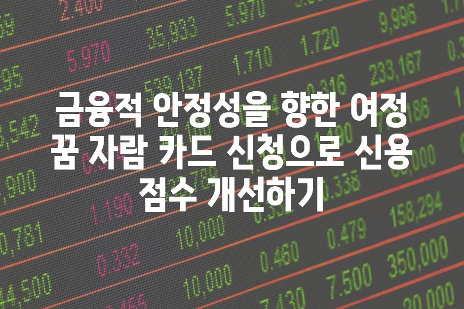 금융적 안정성을 향한 여정 꿈 자람 카드 신청으로 신용 점수 개선하기