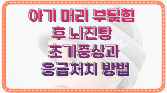 아기 머리 부딪힘 후 뇌진탕 초기증상과 응급처치 방법