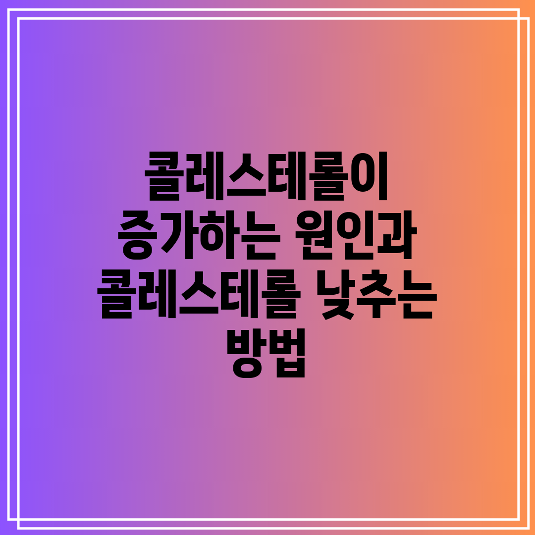 콜레스테롤이 증가하는 원인과 콜레스테롤 낮추는 방법