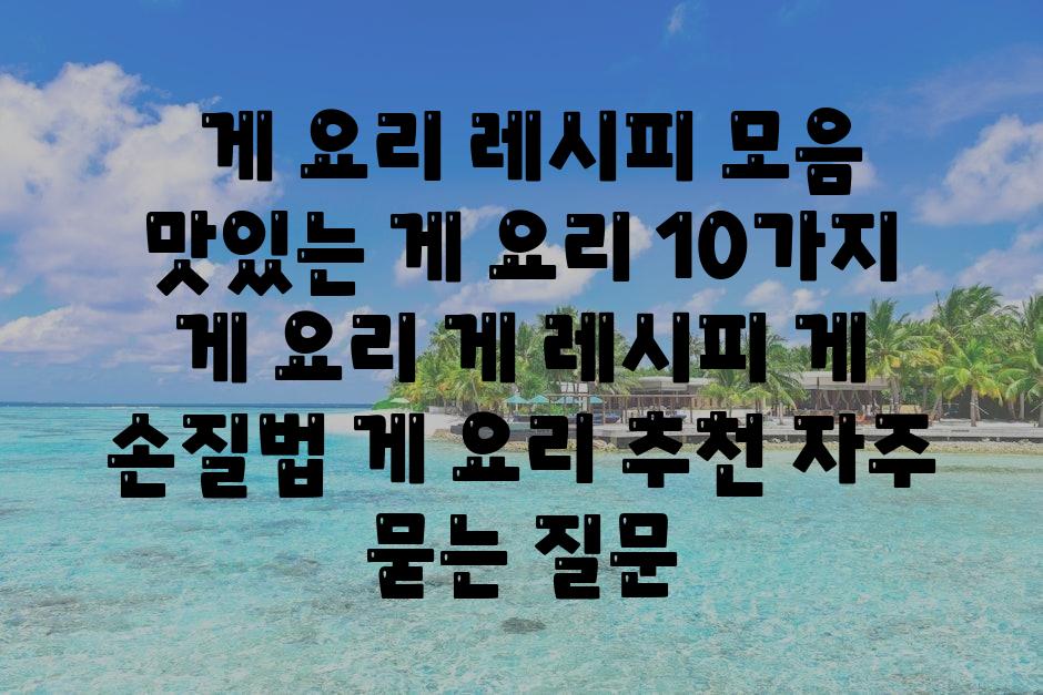 ## 게 요리 레시피 모음| 맛있는 게 요리 10가지 | 게 요리, 게 레시피, 게 손질법, 게 요리 추천