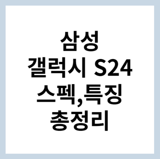 갤럭시 S24 스펙 및 특징 총정리