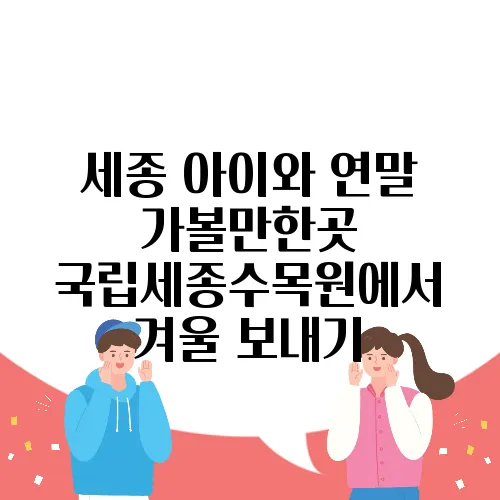 세종 아이와 연말 가볼만한곳 국립세종수목원에서 겨울 보내기