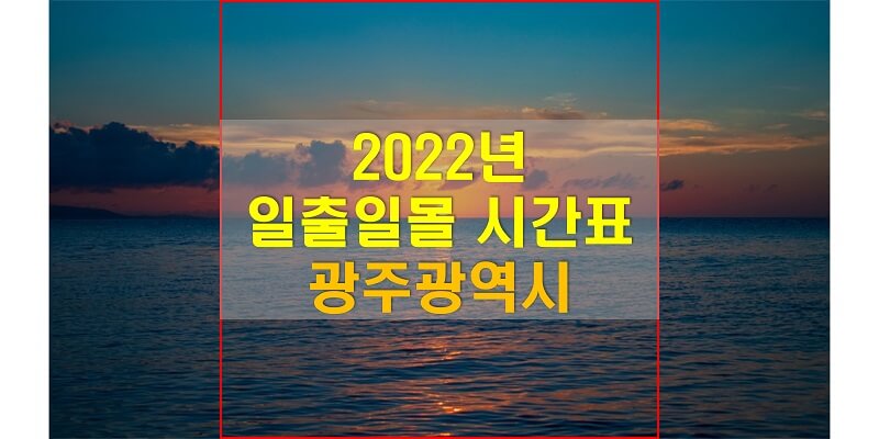  일출일몰 시간표, 2022년 광주광역시 해 뜨는 시간과 해 지는 시간