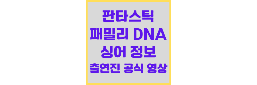 판타스틱-패밀리-DNA-싱어-정보-출연진-공식 영상