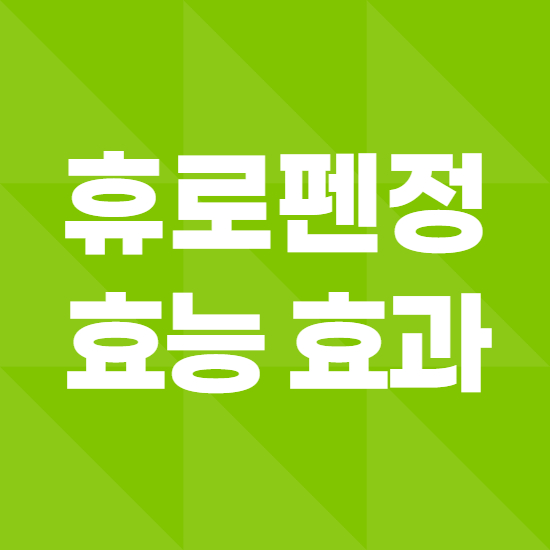  휴로펜정 효과, 효능 제대로 알고 복용하자