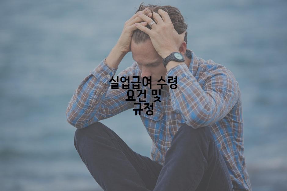 실업급여 수령 요건 및 규정