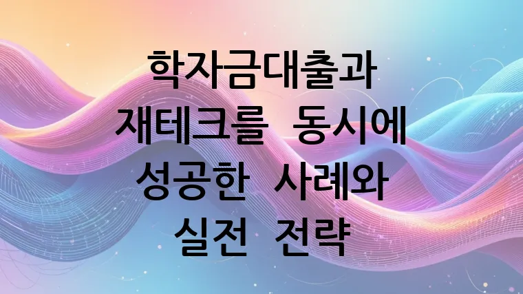 학자금대출과 재테크를 동시에 성공한 사례와 실전 전략