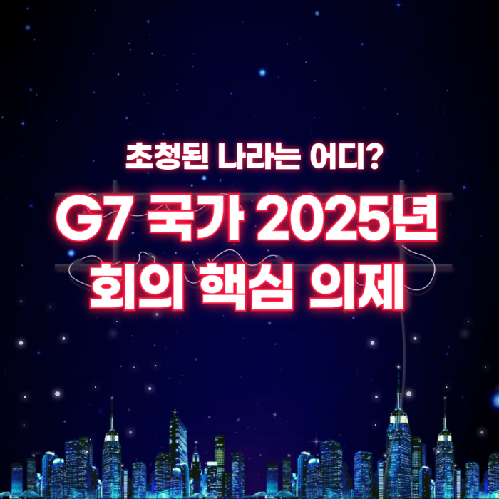 G7 국가 2025년 회의 핵심 의제와 초청된 나라는 어디?