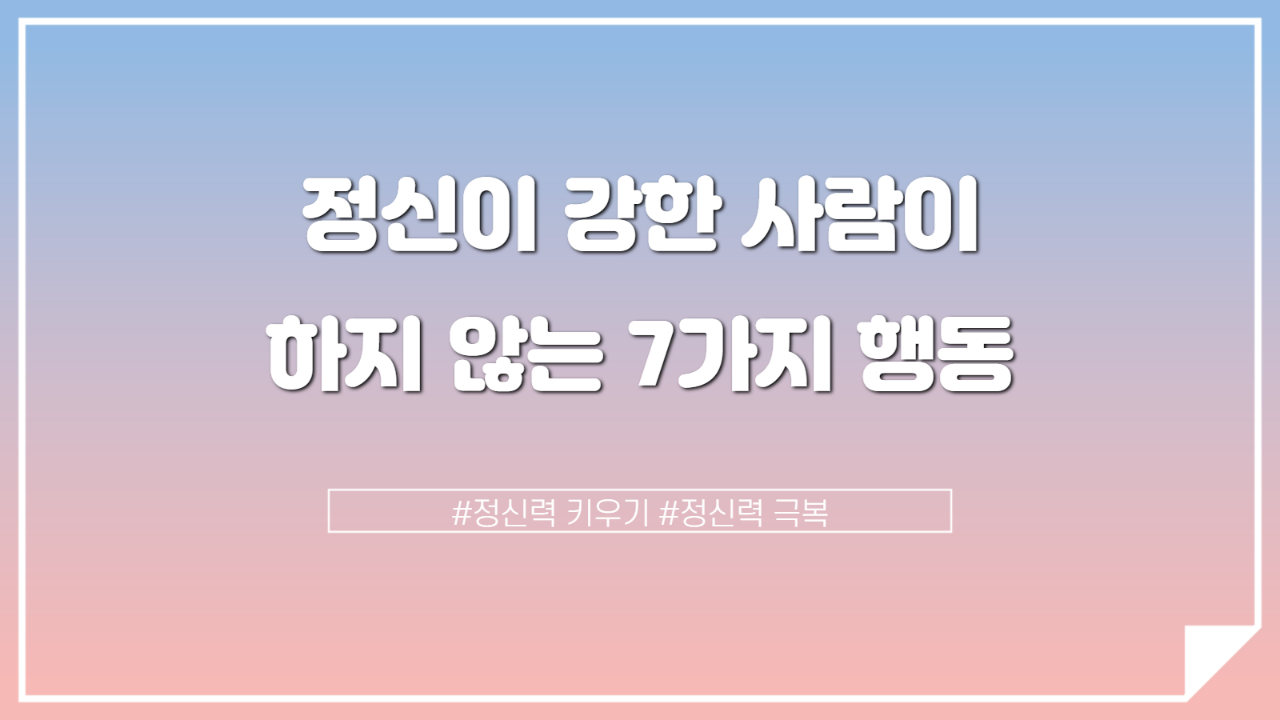  정신이 강한 사람이 하지 않는 7가지의 행동
