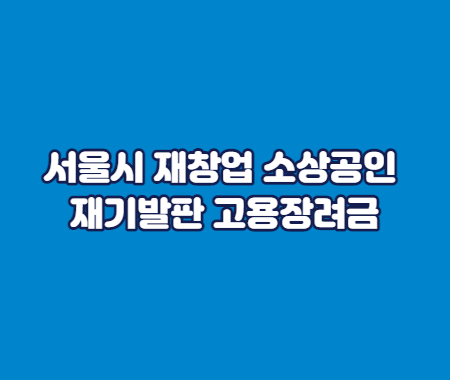 서울시 재창업 소상공인 재기발판 고용장려금