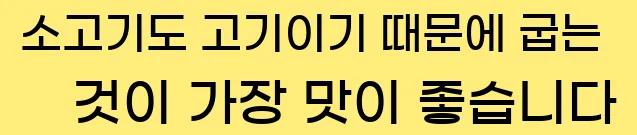  소고기도 고기이기 때문에 굽는 것이 가장 맛이 좋습니다