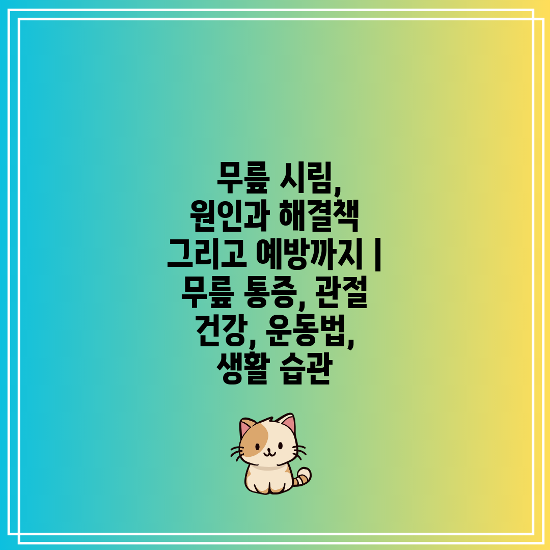  무릎 시림, 원인과 해결책 그리고 예방까지  무릎 통