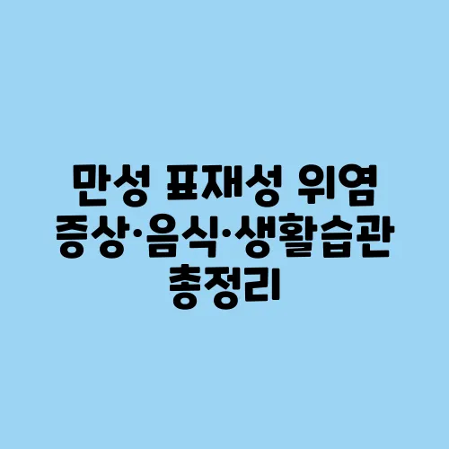 만성 표재성 위염 증상·음식·생활습관 총정리